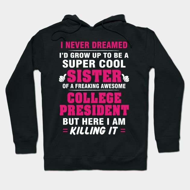 College President Sister  – Cool Sister Of Freaking Awesome College President Hoodie by isidrobrooks